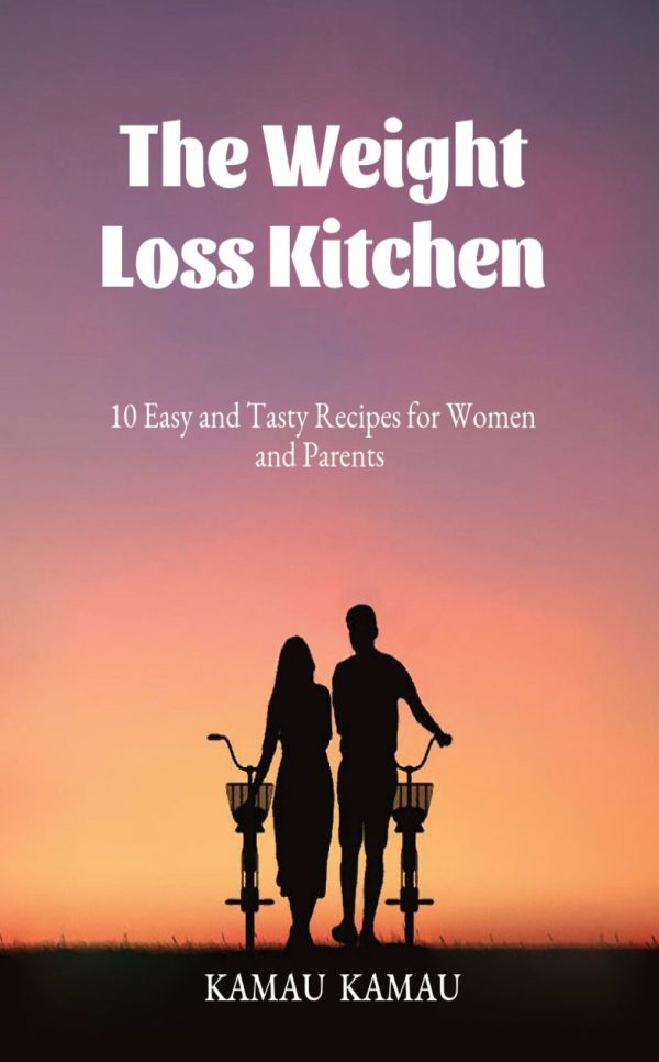 The Weight Loss Kitchen: 10 Easy and Tasty Recipes for Women and Parents