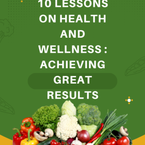 10 Lessons on Health and Wellness : Achieving Great Results