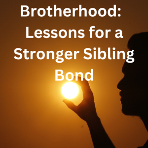 The Power of Brotherhood:  Lessons for a Stronger Sibling Bond